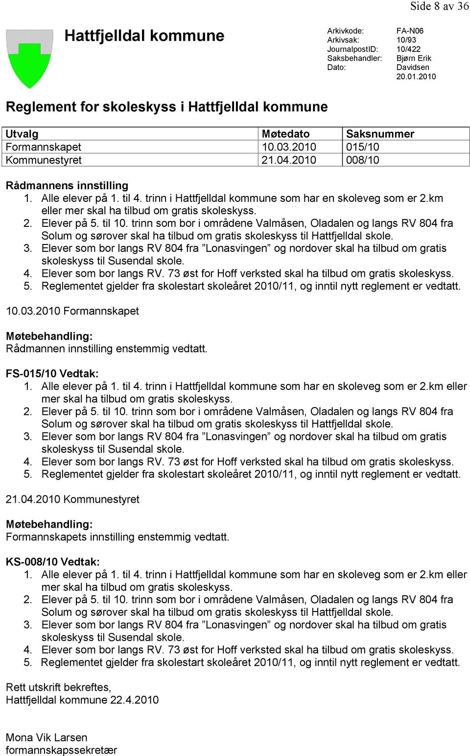 trinn i Hattfjelldal kommune som har en skoleveg som er 2.km eller mer skal ha tilbud om gratis skoleskyss. 2. Elever på 5. til 10.