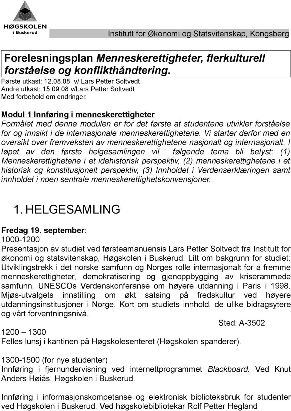 Modul 1 Innføring i menneskerettigheter Formålet med denne modulen er for det første at studentene utvikler forståelse for og innsikt i de internasjonale menneskerettighetene.