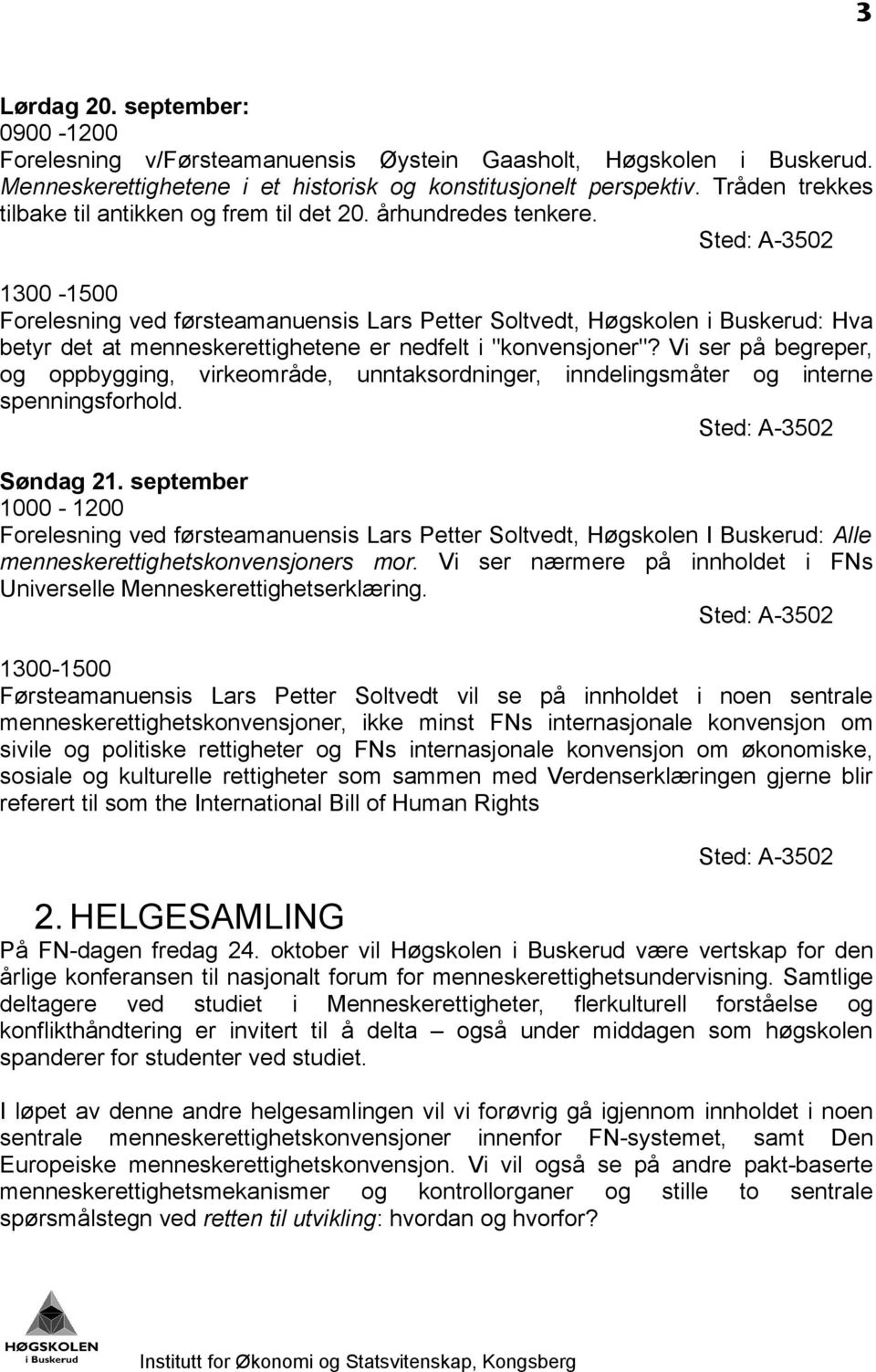 1300-1500 Forelesning ved førsteamanuensis Lars Petter Soltvedt, Høgskolen i Buskerud: Hva betyr det at menneskerettighetene er nedfelt i "konvensjoner"?
