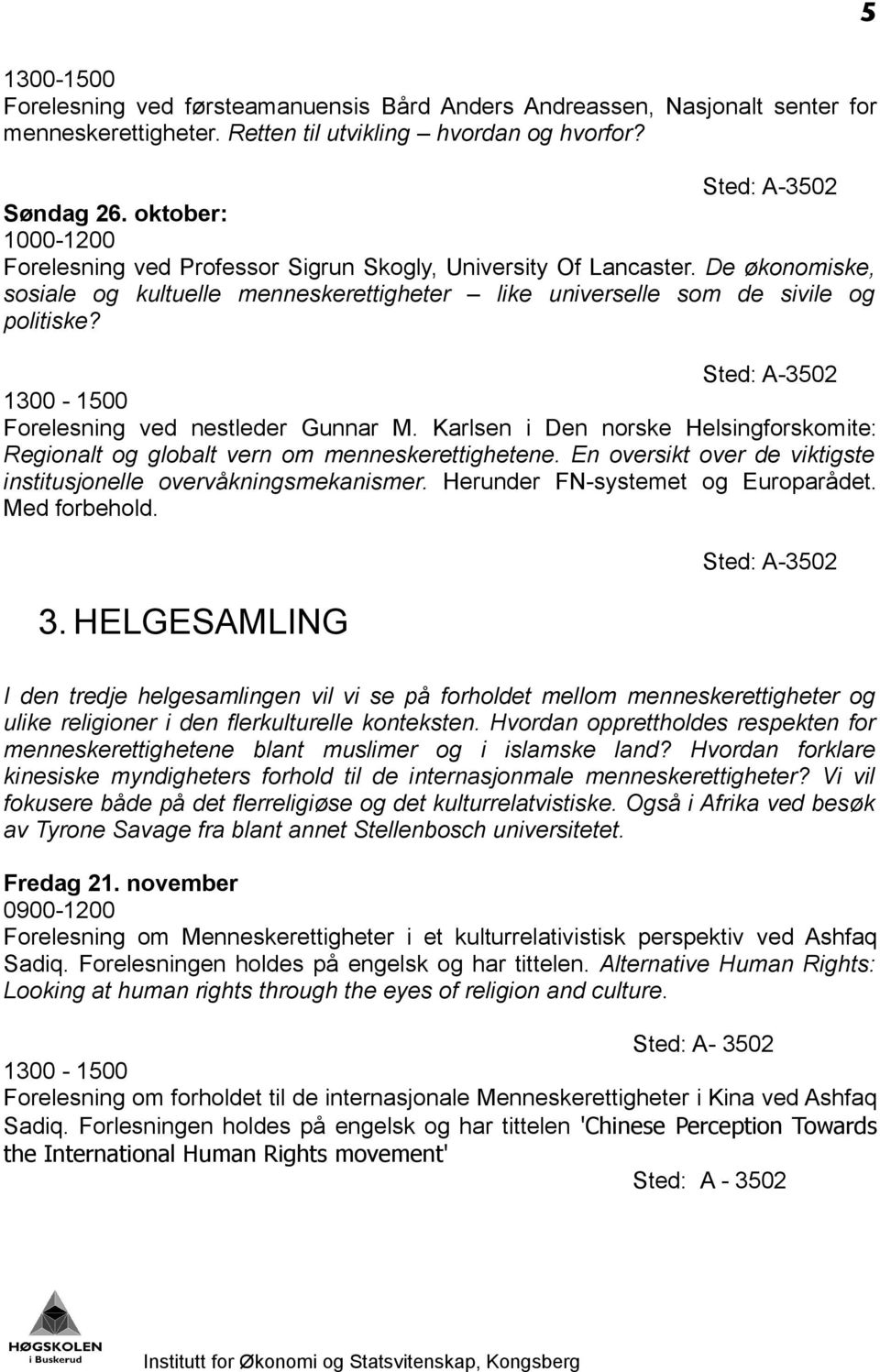 1300-1500 Forelesning ved nestleder Gunnar M. Karlsen i Den norske Helsingforskomite: Regionalt og globalt vern om menneskerettighetene.