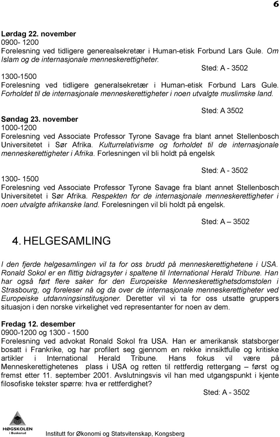 november 1000-1200 Forelesning ved Associate Professor Tyrone Savage fra blant annet Stellenbosch Universitetet i Sør Afrika.