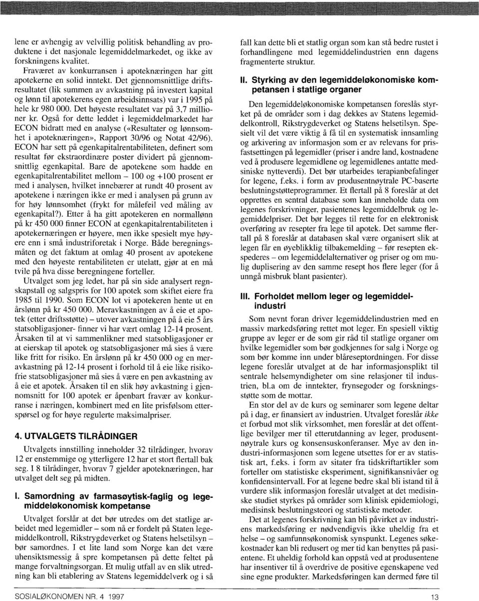 Det gjennomsnittlige driftsresultatet (lik summen av avkastning på investert kapital og lønn til apotekerens egen arbeidsinnsats) var i 1995 på hele kr 980 000.