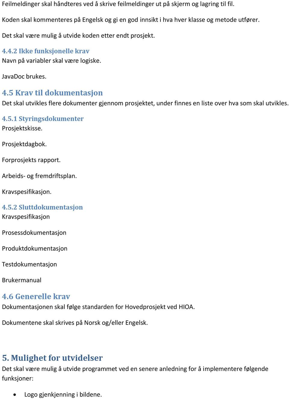 4.5.1 Styringsdokumenter Prosjektskisse. Prosjektdagbok. Forprosjekts rapport. Arbeids- og fremdriftsplan. Kravspesifikasjon. 4.5.2 Sluttdokumentasjon Kravspesifikasjon Prosessdokumentasjon Produktdokumentasjon Testdokumentasjon Brukermanual 4.