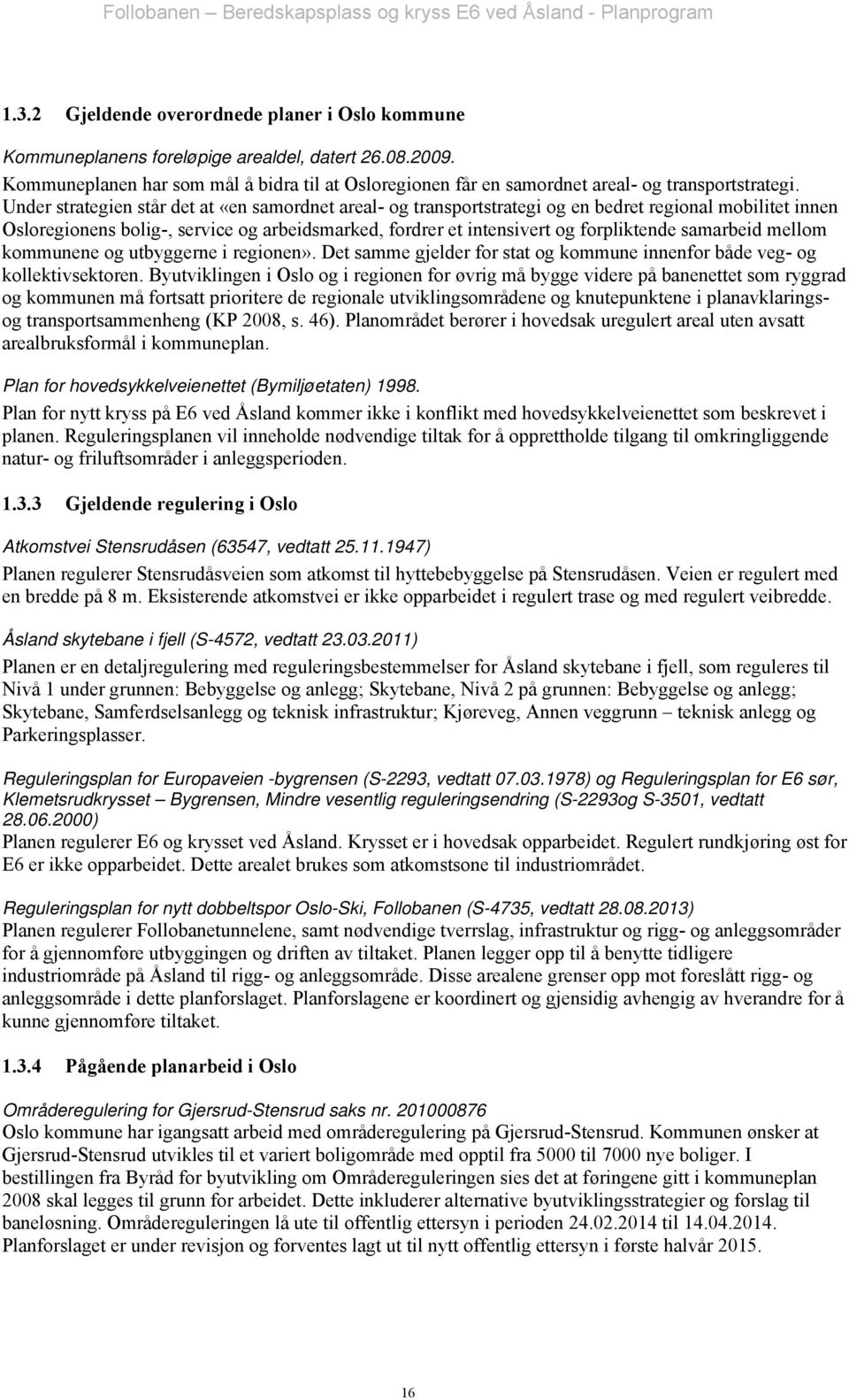 Under strategien står det at «en samordnet areal- og transportstrategi og en bedret regional mobilitet innen Osloregionens bolig-, service og arbeidsmarked, fordrer et intensivert og forpliktende