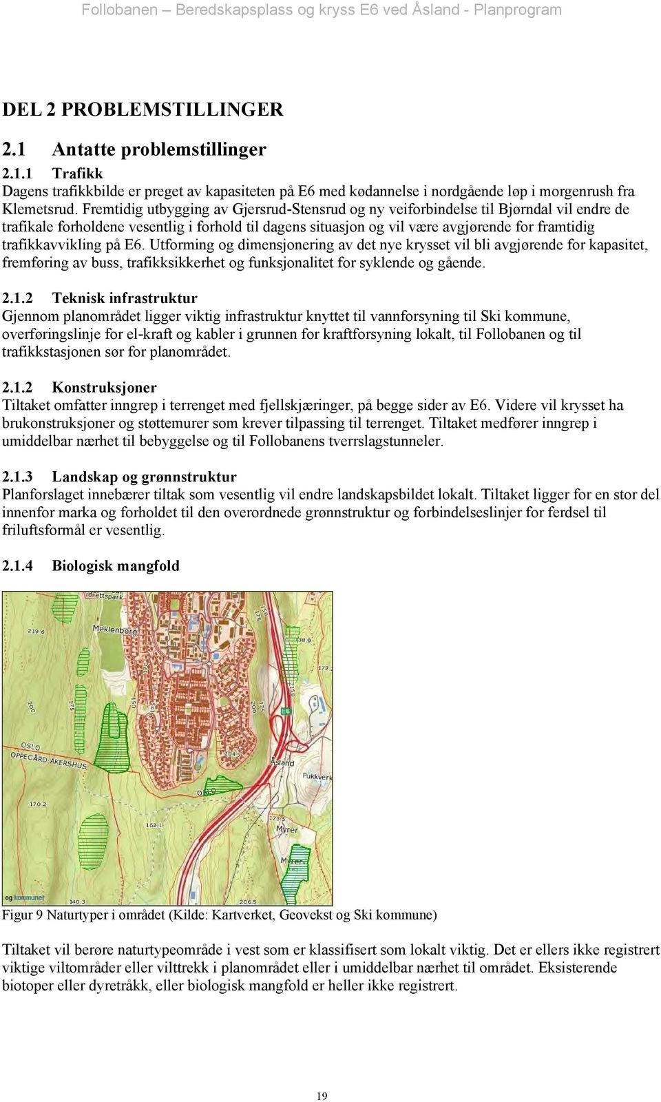 trafikkavvikling på E6. Utforming og dimensjonering av det nye krysset vil bli avgjørende for kapasitet, fremføring av buss, trafikksikkerhet og funksjonalitet for syklende og gående. 2.1.