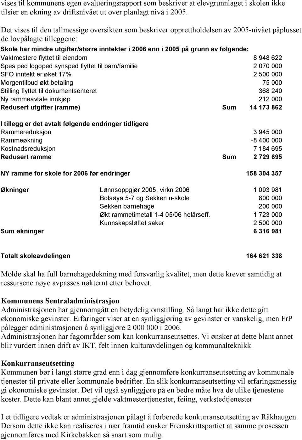 følgende: Vaktmestere flyttet til eiendom 8 948 622 Spes ped logoped synsped flyttet til barn/familie 2 070 000 SFO inntekt er øket 17% 2 500 000 Morgentilbud økt betaling 75 000 Stilling flyttet til