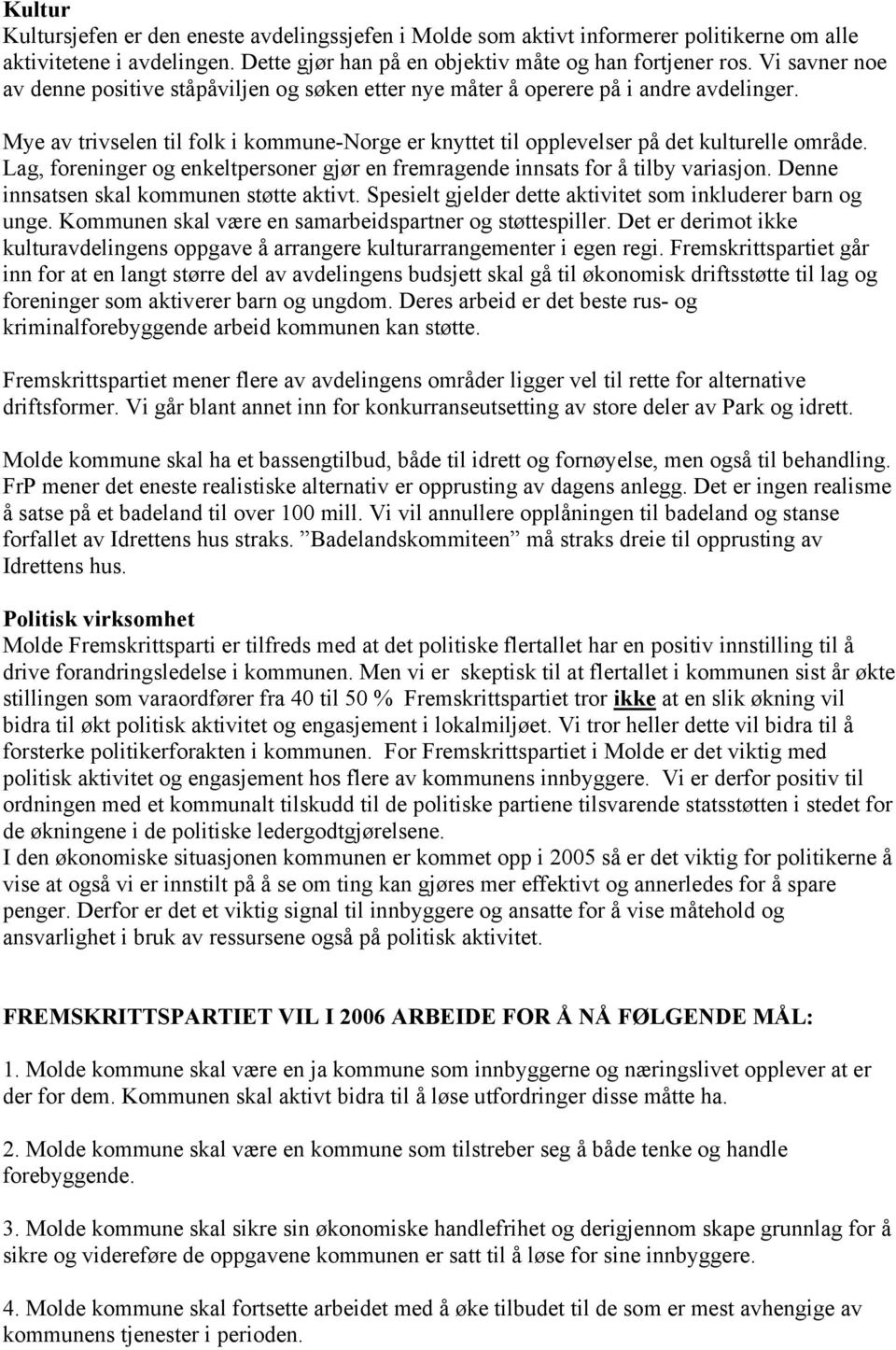 Lag, foreninger og enkeltpersoner gjør en fremragende innsats for å tilby variasjon. Denne innsatsen skal kommunen støtte aktivt. Spesielt gjelder dette aktivitet som inkluderer barn og unge.