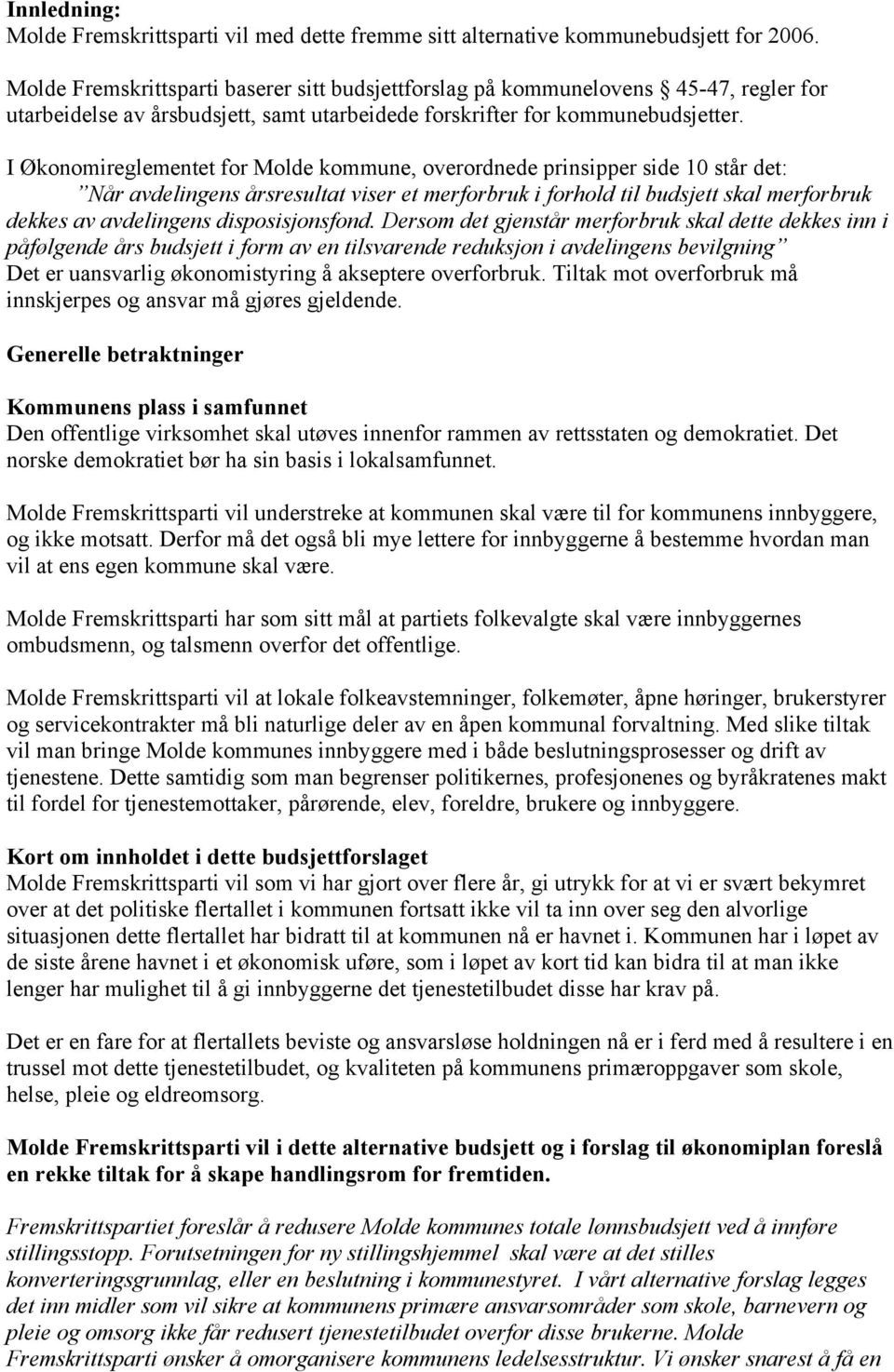 I Økonomireglementet for Molde kommune, overordnede prinsipper side 10 står det: Når avdelingens årsresultat viser et merforbruk i forhold til budsjett skal merforbruk dekkes av avdelingens