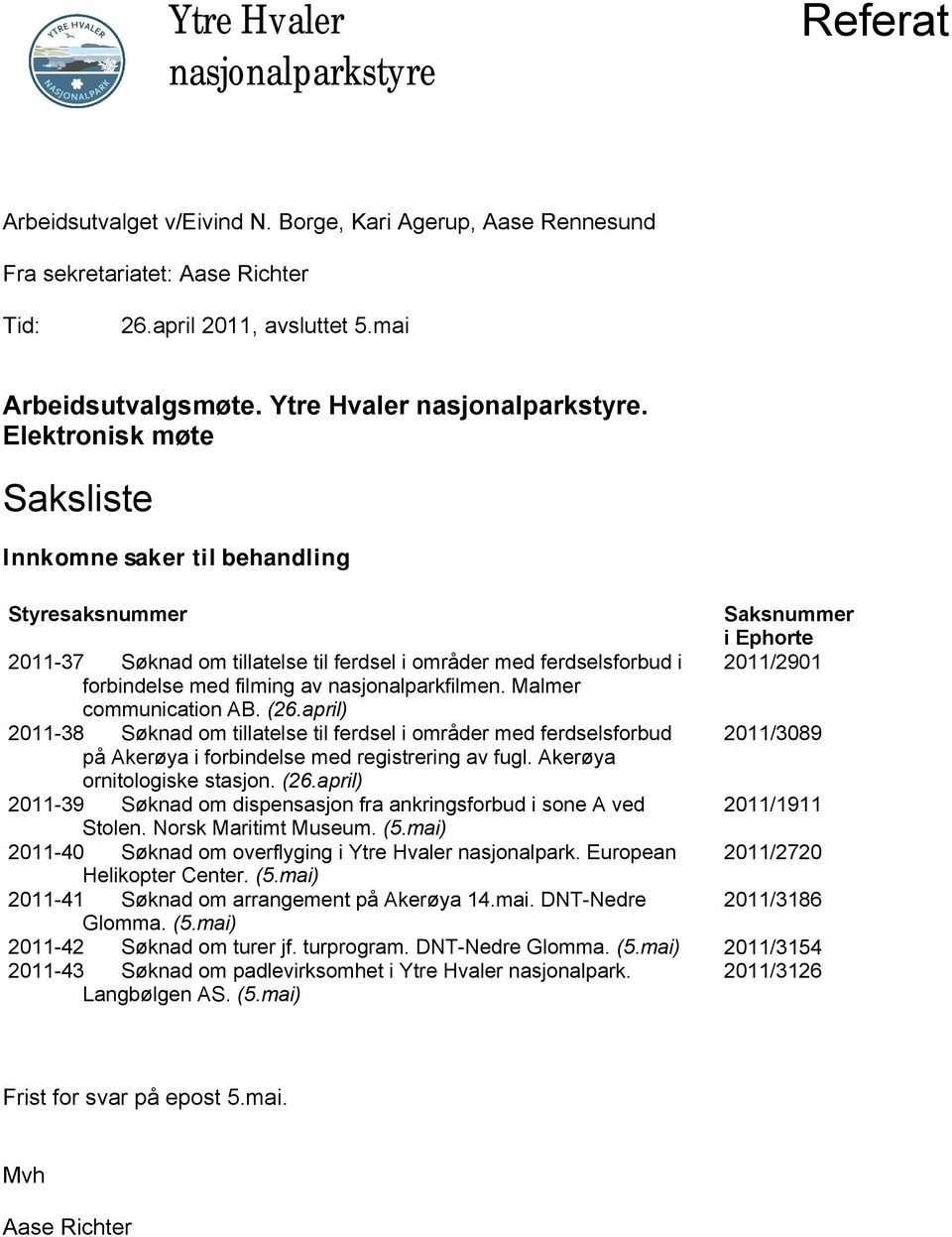 Elektronisk møte Saksliste Innkomne saker til behandling Styresaksnummer 2011-37 Søknad om tillatelse til ferdsel i områder med ferdselsforbud i forbindelse med filming av nasjonalparkfilmen.