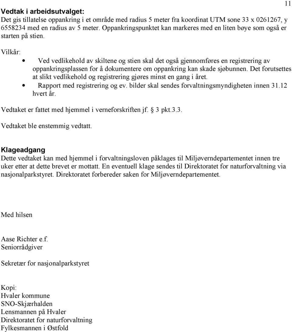 Vilkår: Ved vedlikehold av skiltene og stien skal det også gjennomføres en registrering av oppankringsplassen for å dokumentere om oppankring kan skade sjøbunnen.