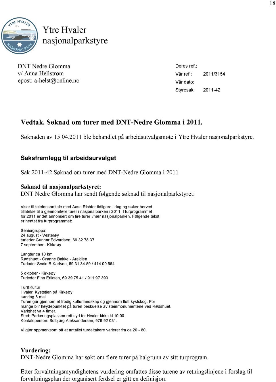 Saksfremlegg til arbeidsurvalget Sak 2011-42 Søknad om turer med DNT-Nedre Glomma i 2011 Søknad til nasjonalparkstyret: DNT Nedre Glomma har sendt følgende søknad til nasjonalparkstyret: Viser til