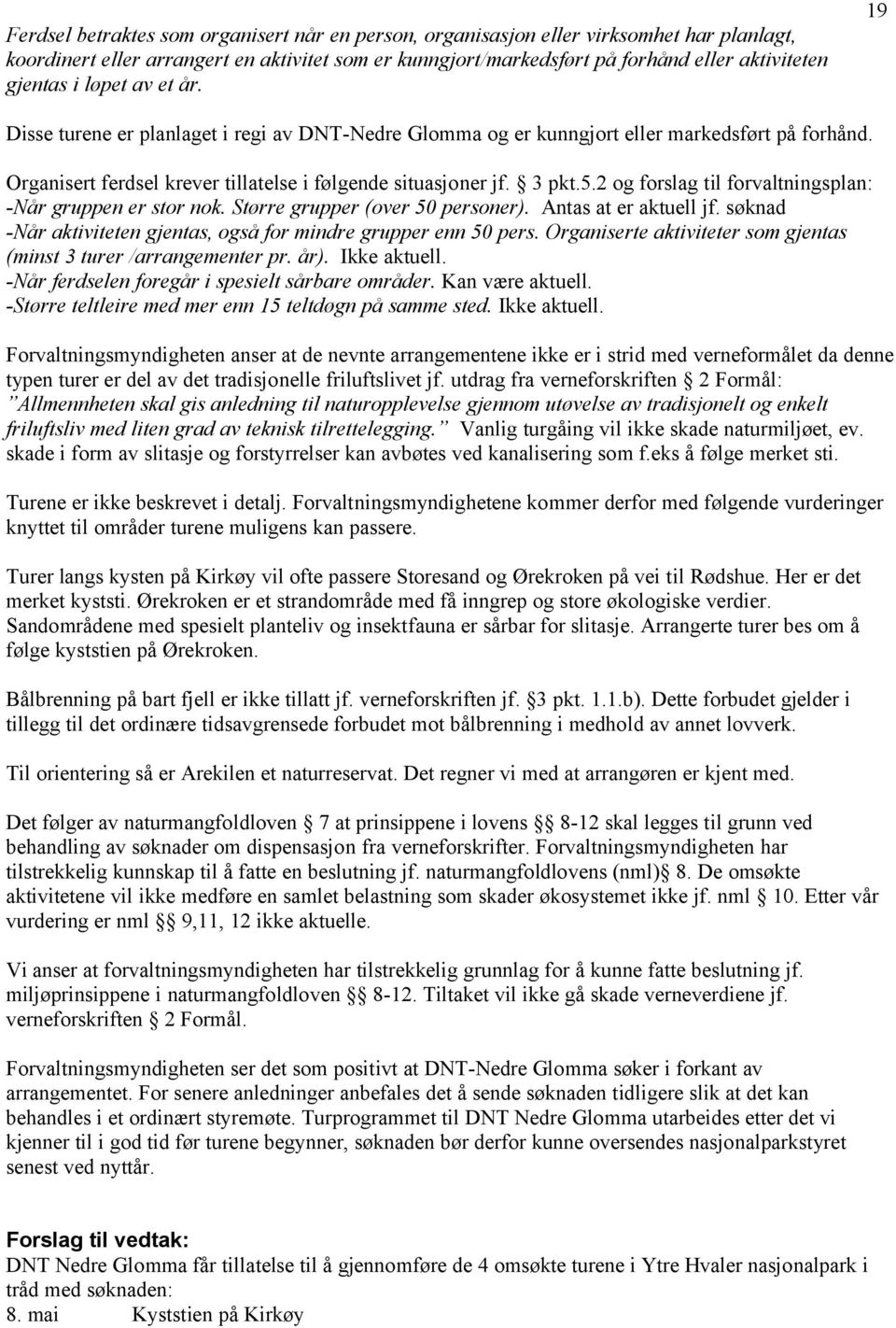 2 og forslag til forvaltningsplan: -Når gruppen er stor nok. Større grupper (over 50 personer). Antas at er aktuell jf. søknad -Når aktiviteten gjentas, også for mindre grupper enn 50 pers.