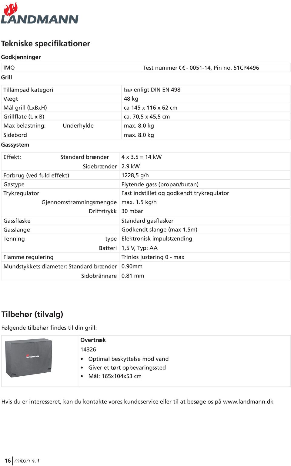 8.0 kg Gassystem Effekt: Standard brænder Sidebrænder Forbrug (ved fuld effekt) Gastype Trykregulator Gjennomstrømningsmengde Driftstrykk Gassflaske Gasslange Tenning type Batteri Flamme regulering