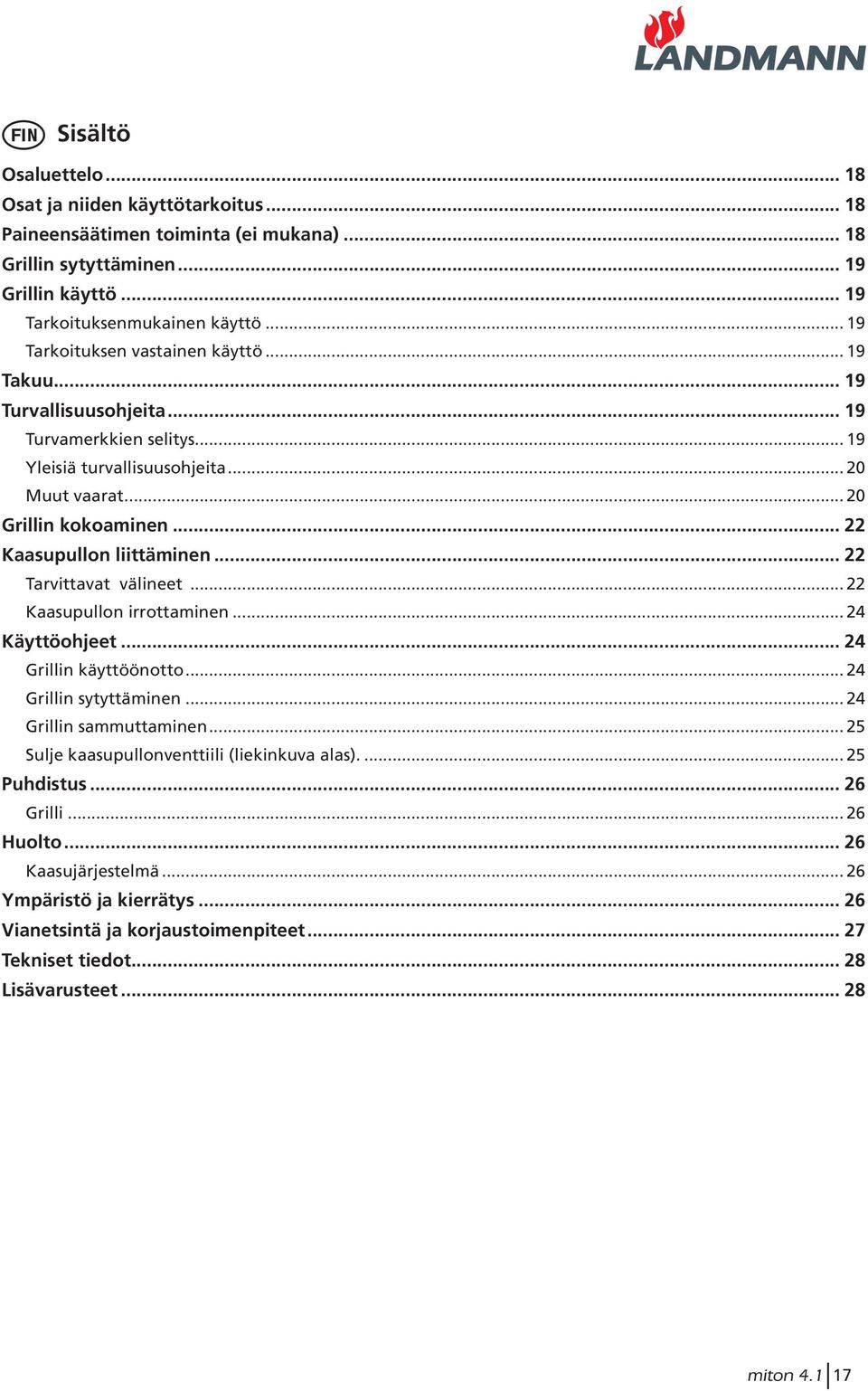 .. 22 Kaasupullon liittäminen... 22 Tarvittavat välineet... 22 Kaasupullon irrottaminen... 24 Käyttöohjeet... 24 Grillin käyttöönotto... 24 Grillin sytyttäminen... 24 Grillin sammuttaminen.