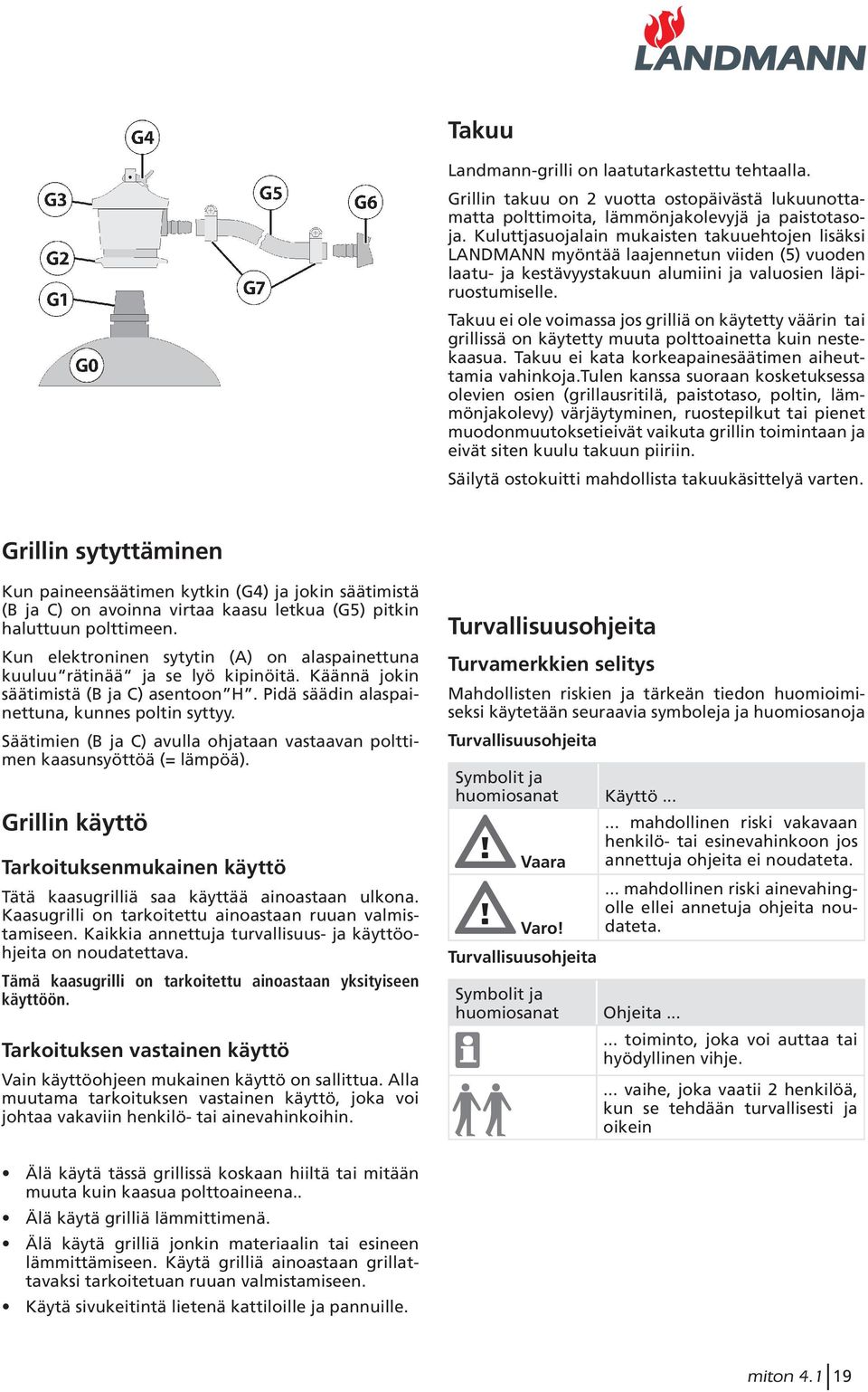 Takuu ei ole voimassa jos grilliä on käytetty väärin tai grillissä on käytetty muuta polttoainetta kuin nestekaasua. Takuu ei kata korkeapainesäätimen aiheuttamia vahinkoja.