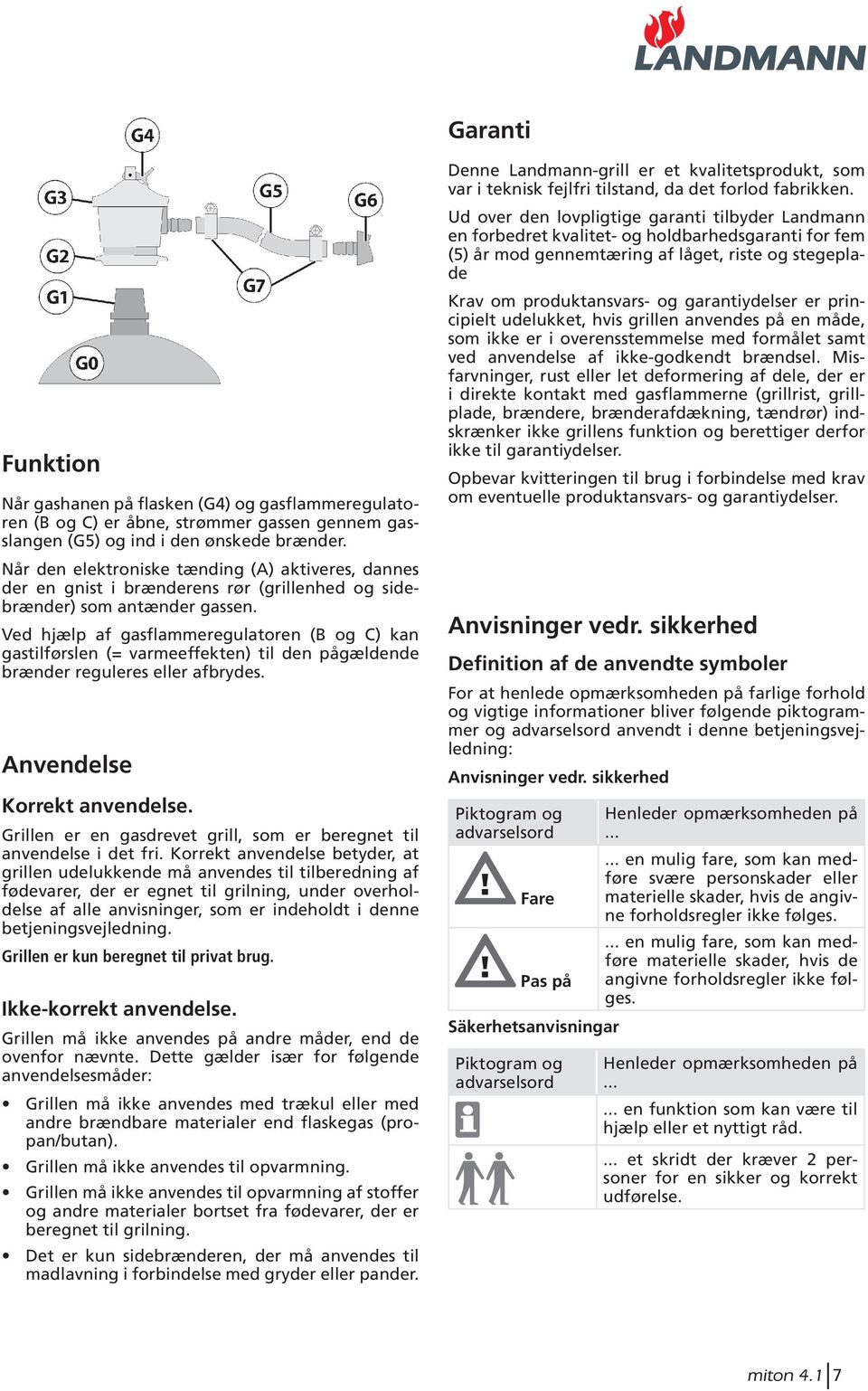 Ved hjælp af gasflammeregulatoren (B og C) kan gastilførslen (= varmeeffekten) til den pågældende brænder reguleres eller afbrydes. Anvendelse Korrekt anvendelse.