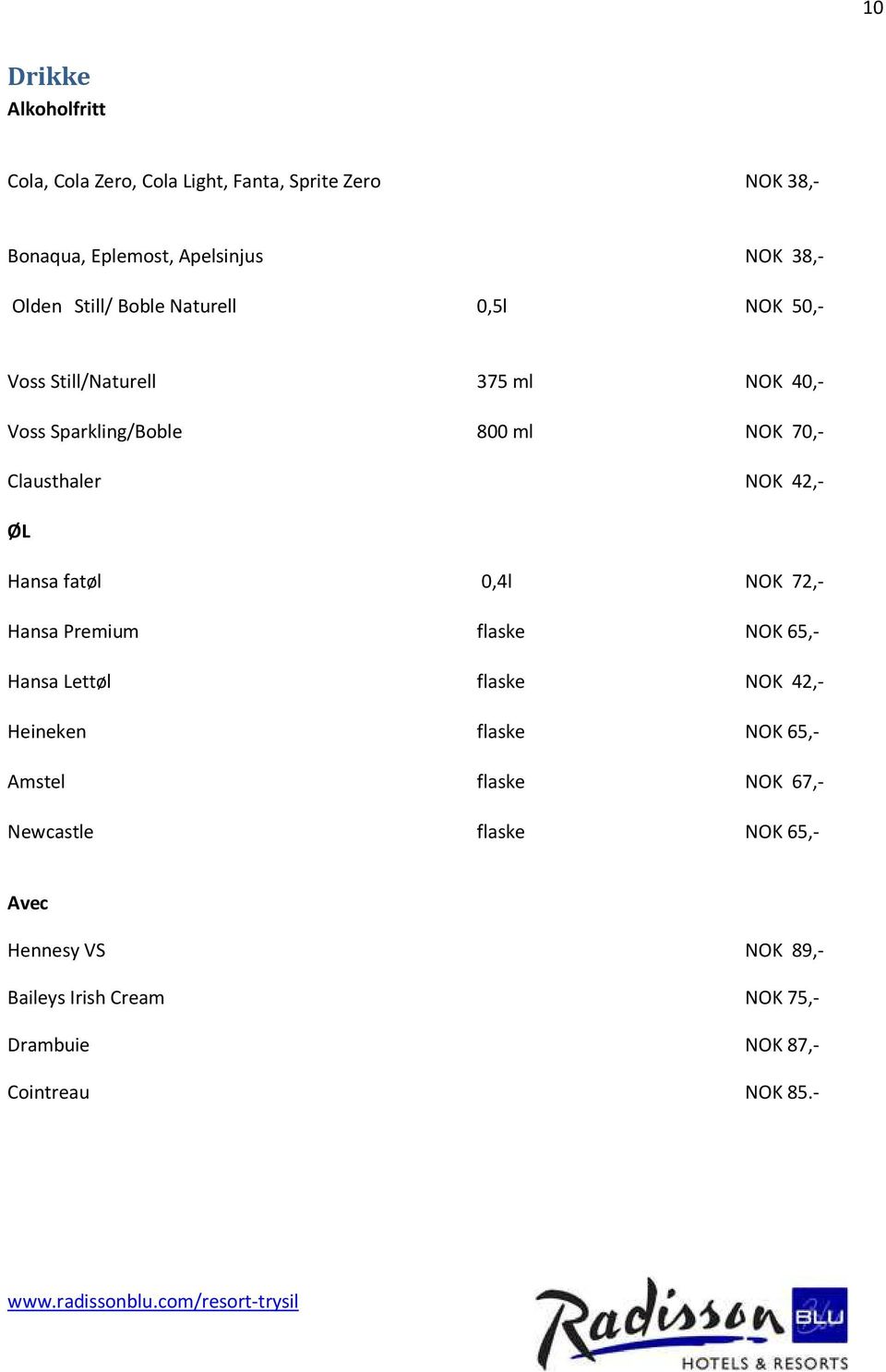 42,- ØL Hansa fatøl 0,4l NOK 72,- Hansa Premium flaske NOK 65,- Hansa Lettøl flaske NOK 42,- Heineken flaske NOK 65,- Amstel