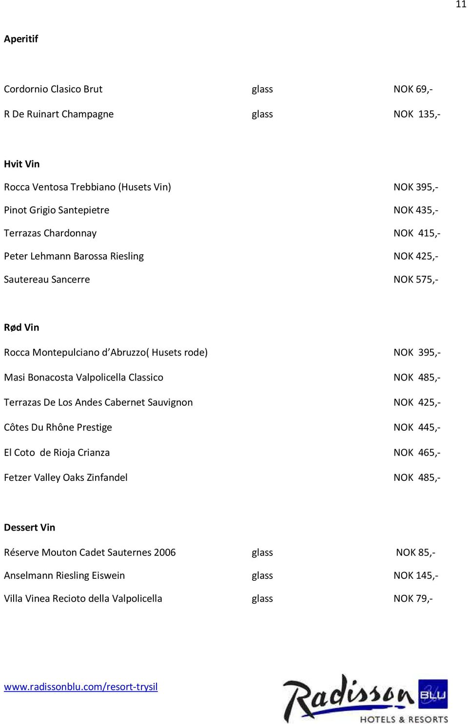 Bonacosta Valpolicella Classico NOK 485,- Terrazas De Los Andes Cabernet Sauvignon NOK 425,- Côtes Du Rhône Prestige NOK 445,- El Coto de Rioja Crianza NOK 465,- Fetzer Valley