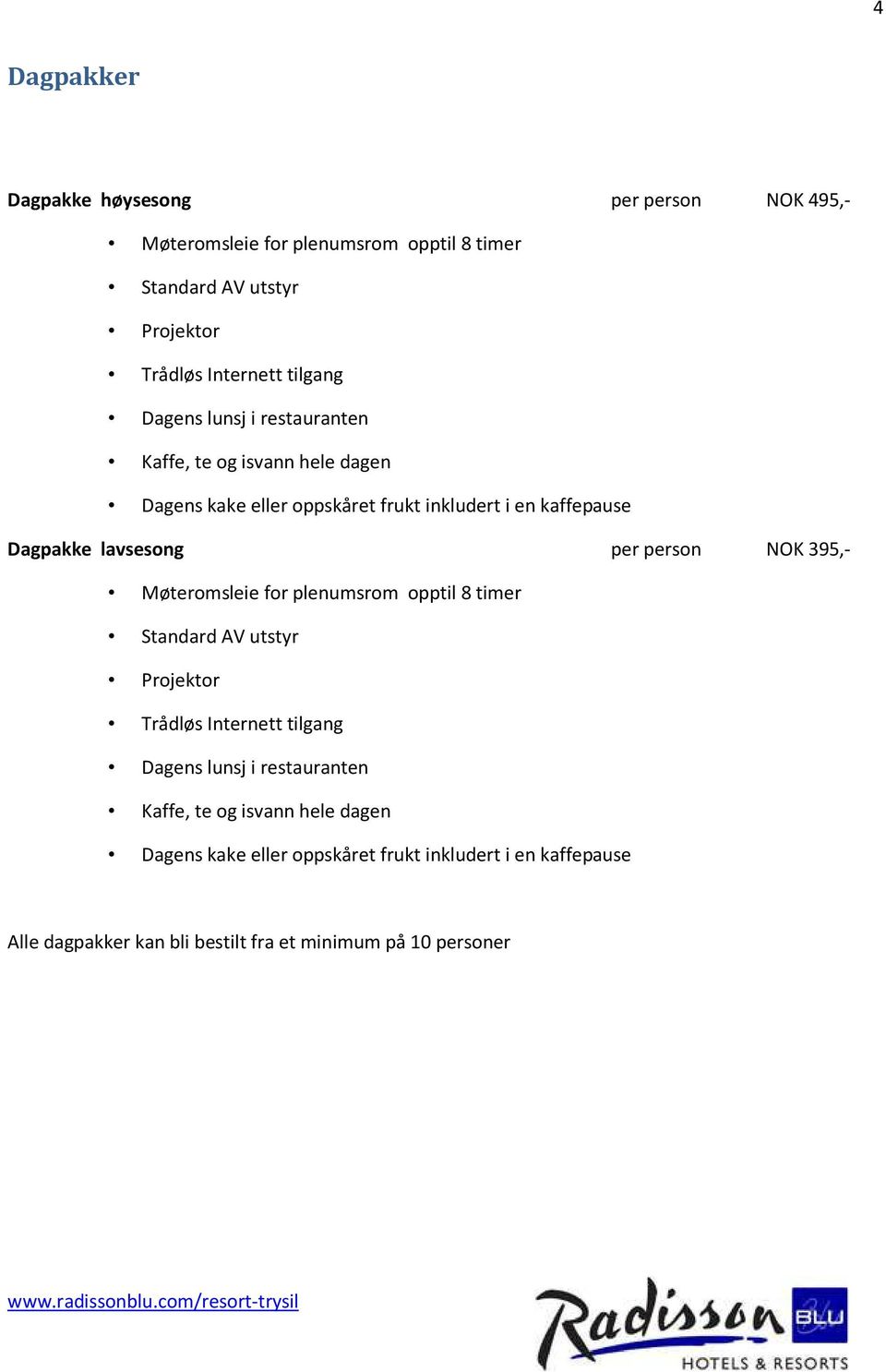 per person NOK 395,- Møteromsleie for plenumsrom opptil 8 timer Standard AV utstyr Projektor Trådløs Internett tilgang Dagens lunsj i restauranten