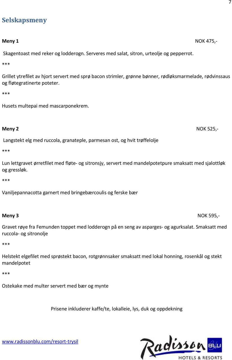 Meny 2 NOK 525,- Langstekt elg med ruccola, granateple, parmesan ost, og hvit trøffelolje *** Lun lettgravet ørretfilet med fløte- og sitronsjy, servert med mandelpotetpure smaksatt med sjalottløk og