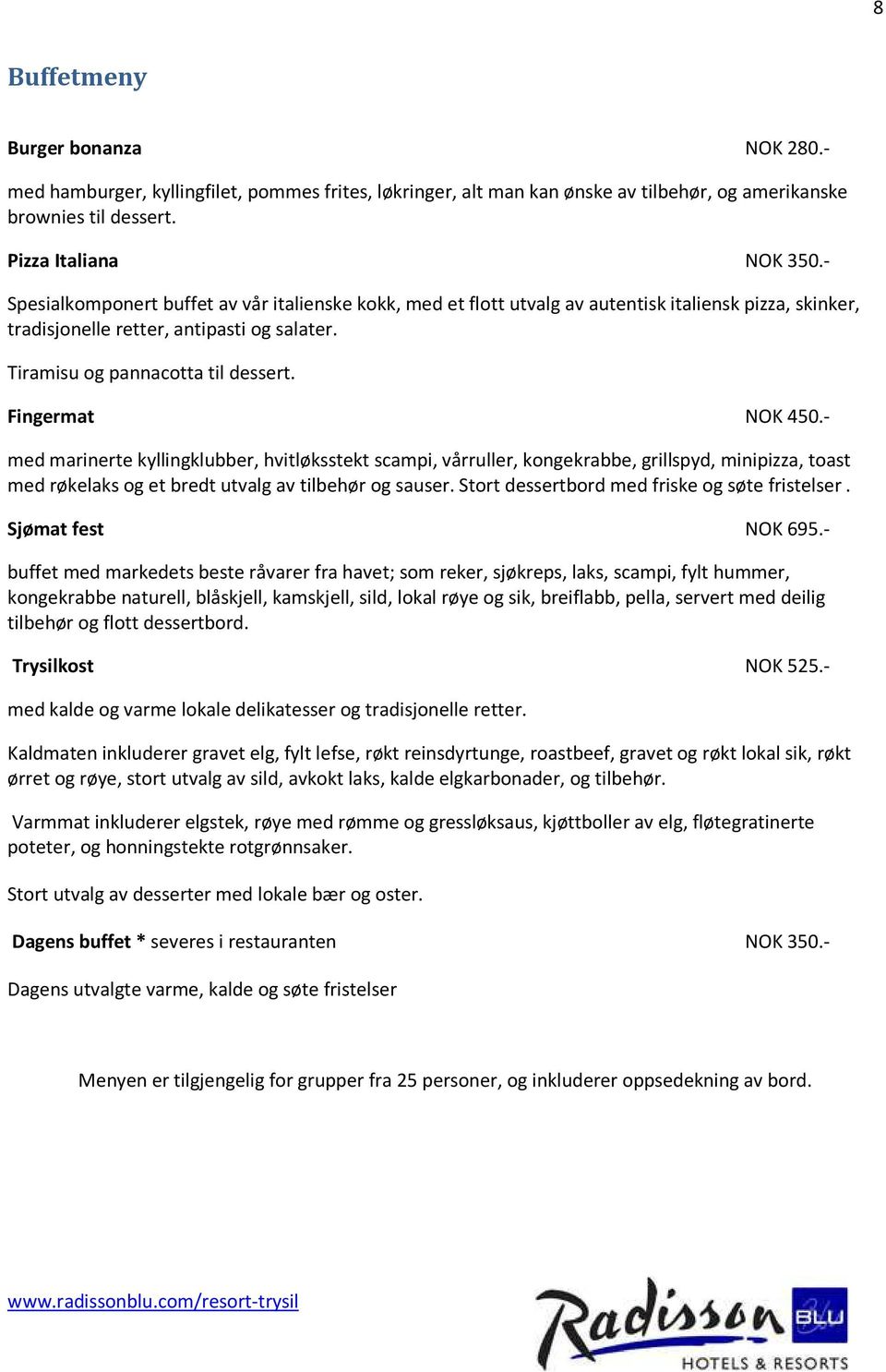 Fingermat NOK 450.- med marinerte kyllingklubber, hvitløksstekt scampi, vårruller, kongekrabbe, grillspyd, minipizza, toast med røkelaks og et bredt utvalg av tilbehør og sauser.