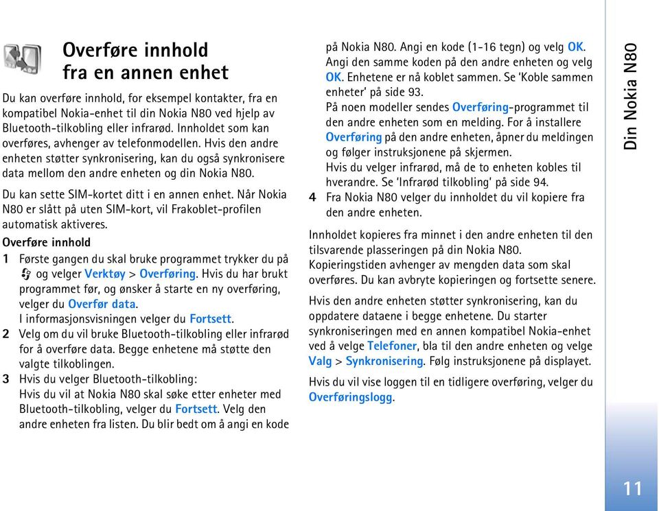 Du kan sette SIM-kortet ditt i en annen enhet. Når Nokia N80 er slått på uten SIM-kort, vil Frakoblet-profilen automatisk aktiveres.