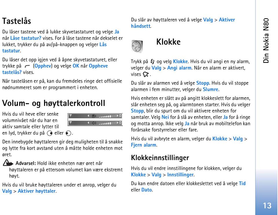 Når tastelåsen er på, kan du fremdeles ringe det offisielle nødnummeret som er programmert i enheten.