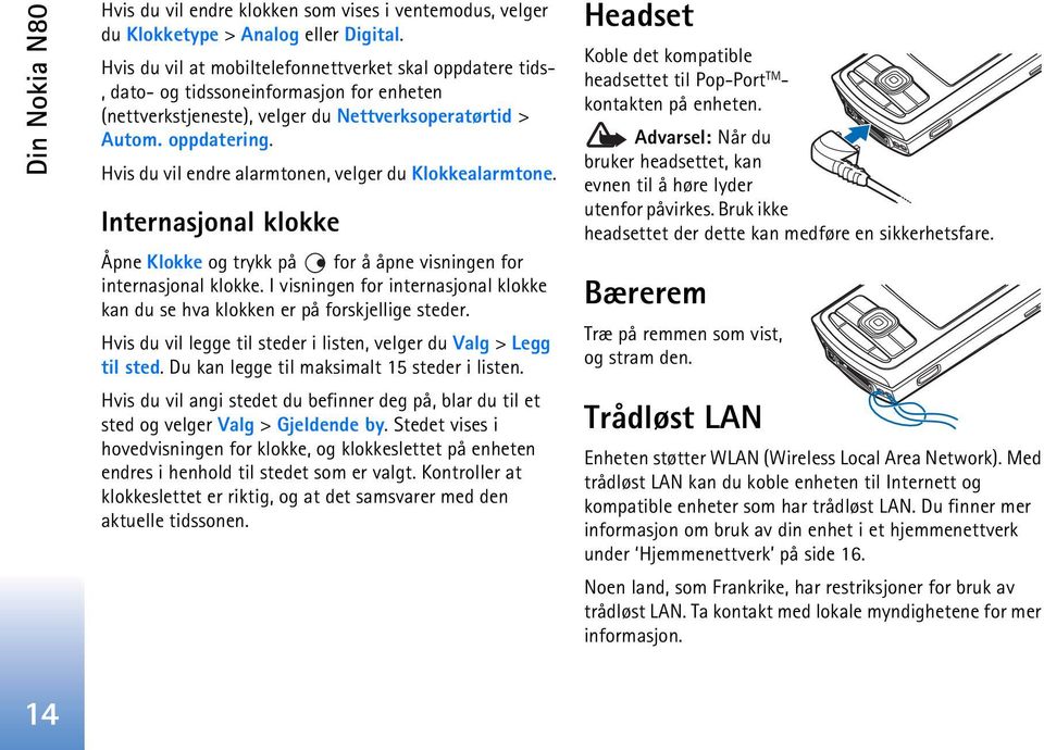 Hvis du vil endre alarmtonen, velger du Klokkealarmtone. Internasjonal klokke Åpne Klokke og trykk på for å åpne visningen for internasjonal klokke.