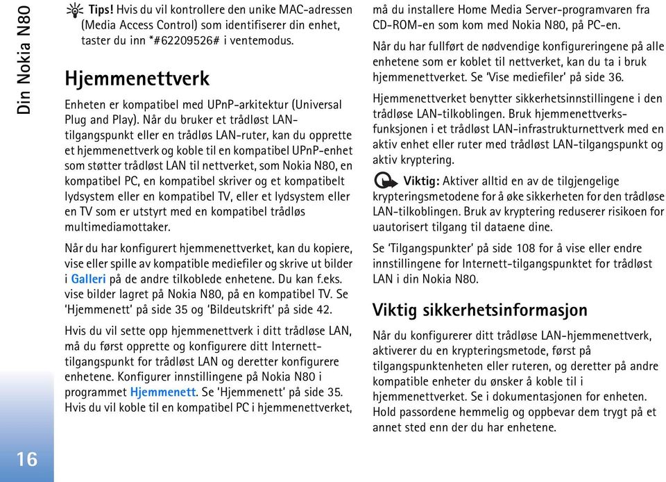 Når du bruker et trådløst LANtilgangspunkt eller en trådløs LAN-ruter, kan du opprette et hjemmenettverk og koble til en kompatibel UPnP-enhet som støtter trådløst LAN til nettverket, som Nokia N80,