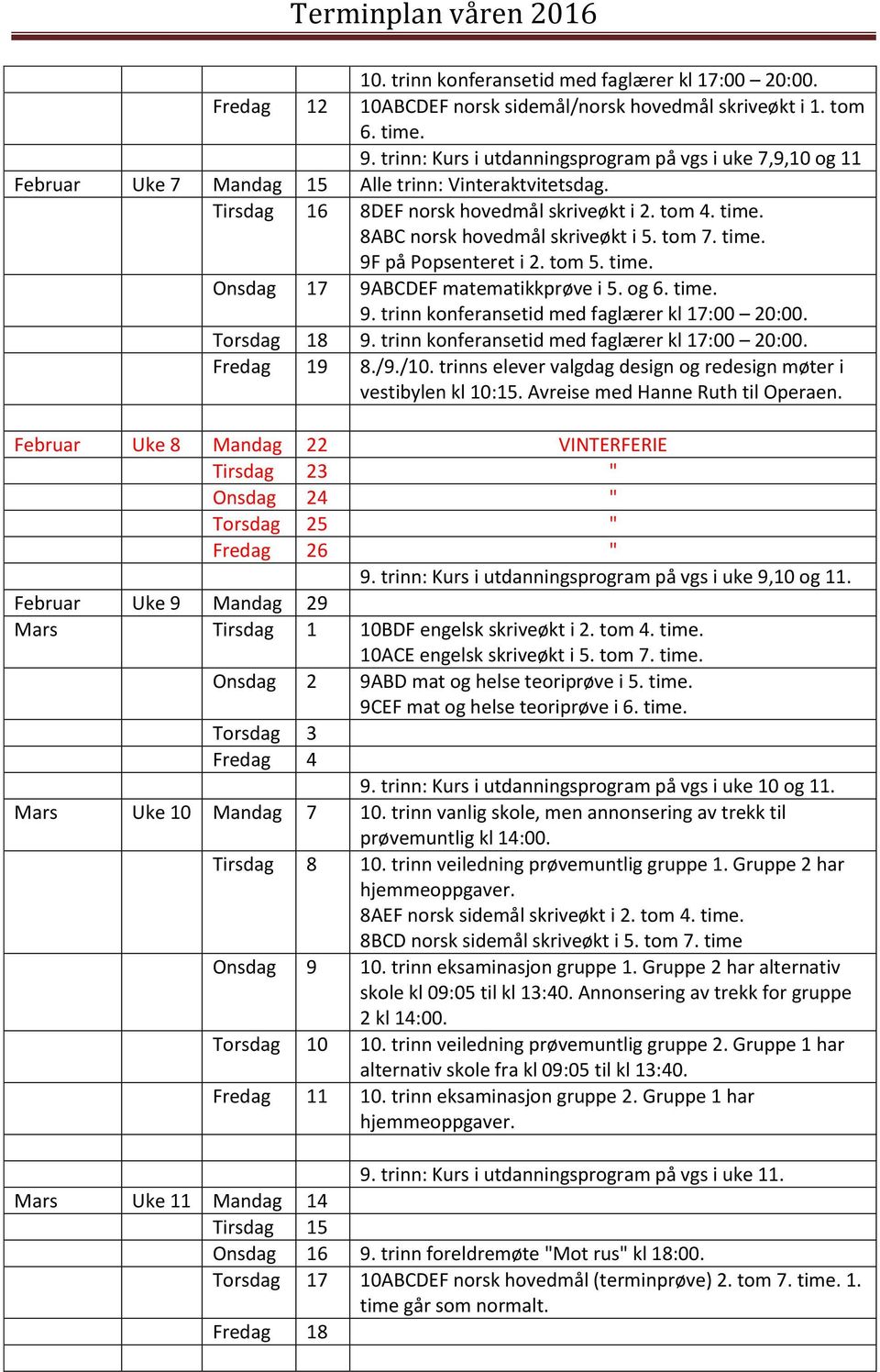 8ABC norsk hovedmål skriveøkt i 5. tom 7. time. 9F på Popsenteret i 2. tom 5. time. Onsdag 17 9ABCDEF matematikkprøve i 5. og 6. time. 9. trinn konferansetid med faglærer kl 17:00 20:00. Torsdag 18 9.