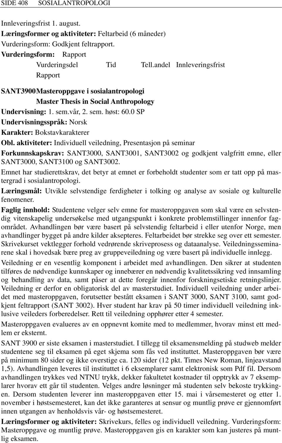 aktiviteter: Individuell veiledning, Presentasjon på seminar Forkunnskapskrav: SANT3000, SANT3001, SANT3002 og godkjent valgfritt emne, eller SANT3000, SANT3100 og SANT3002.