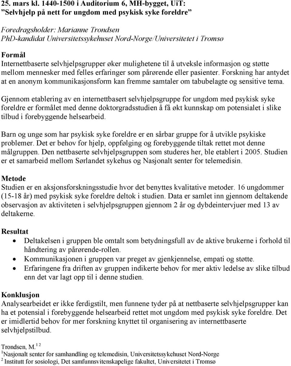 informasjon og støtte mellom mennesker med felles erfaringer som pårørende eller pasienter. Forskning har antydet at en anonym kommunikasjonsform kan fremme samtaler om tabubelagte og sensitive tema.