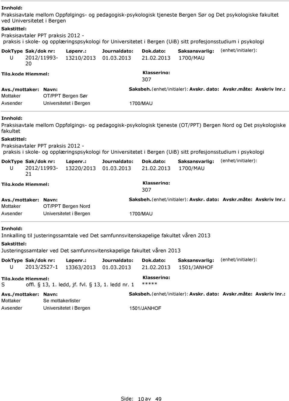 2013 1700/MA 307 Mottaker OT/PPT Bergen Sør niversitetet i Bergen 1700/MA Praksisavtale mellom Oppfølgings- og pedagogisk-psykologisk tjeneste (OT/PPT) Bergen Nord og Det psykologiske fakultet