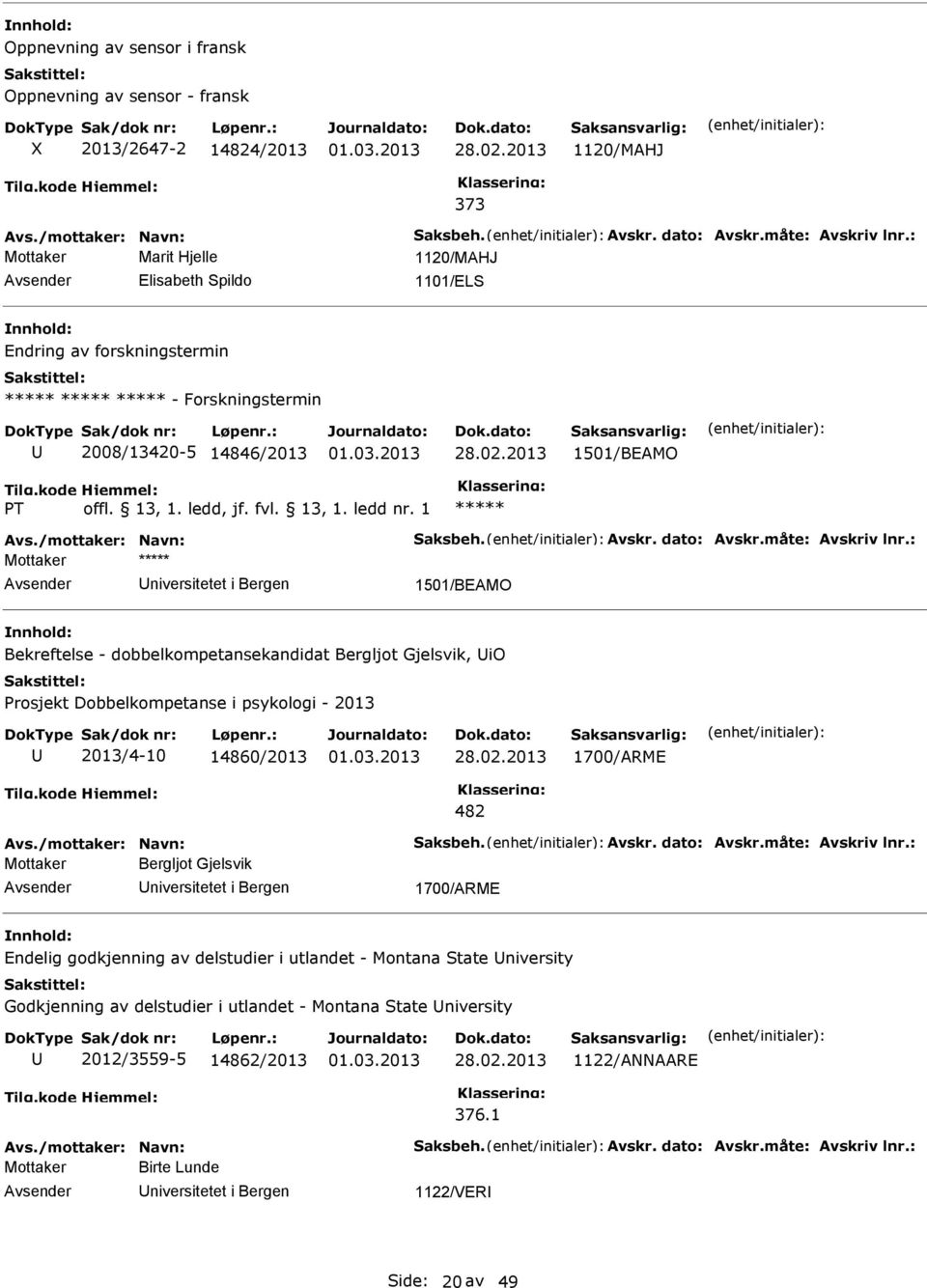 Prosjekt Dobbelkompetanse i psykologi - 2013 2013/4-10 14860/2013 1700/ARME 482 Mottaker Bergljot Gjelsvik niversitetet i Bergen 1700/ARME Endelig godkjenning av delstudier i