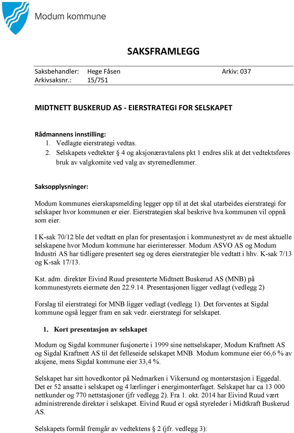 Saksopplysninger: Modum kommunes eierskapsmelding legger opp til at det skal utarbeides eierstrategi for selskaper hvor kommunen er eier. Eierstrategien skal beskrive hva kommunen vil oppnå som eier.