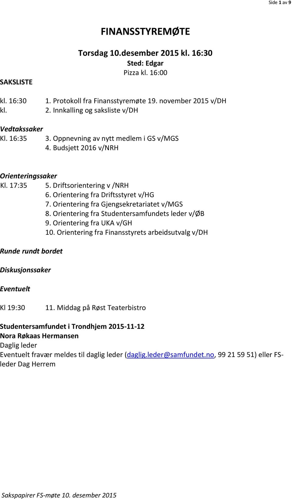 Orientering fra Driftsstyret v/hg 7. Orientering fra Gjengsekretariatet v/mgs 8. Orientering fra Studentersamfundets leder v/øb 9. Orientering fra UKA v/gh 10.