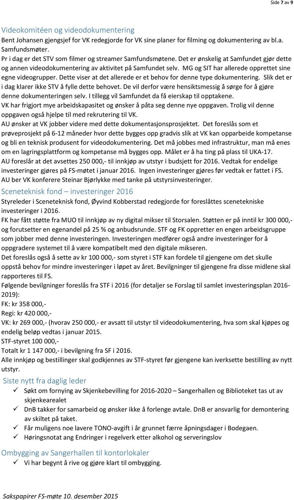 MG og SIT har allerede opprettet sine egne videogrupper. Dette viser at det allerede er et behov for denne type dokumentering. Slik det er i dag klarer ikke STV å fylle dette behovet.