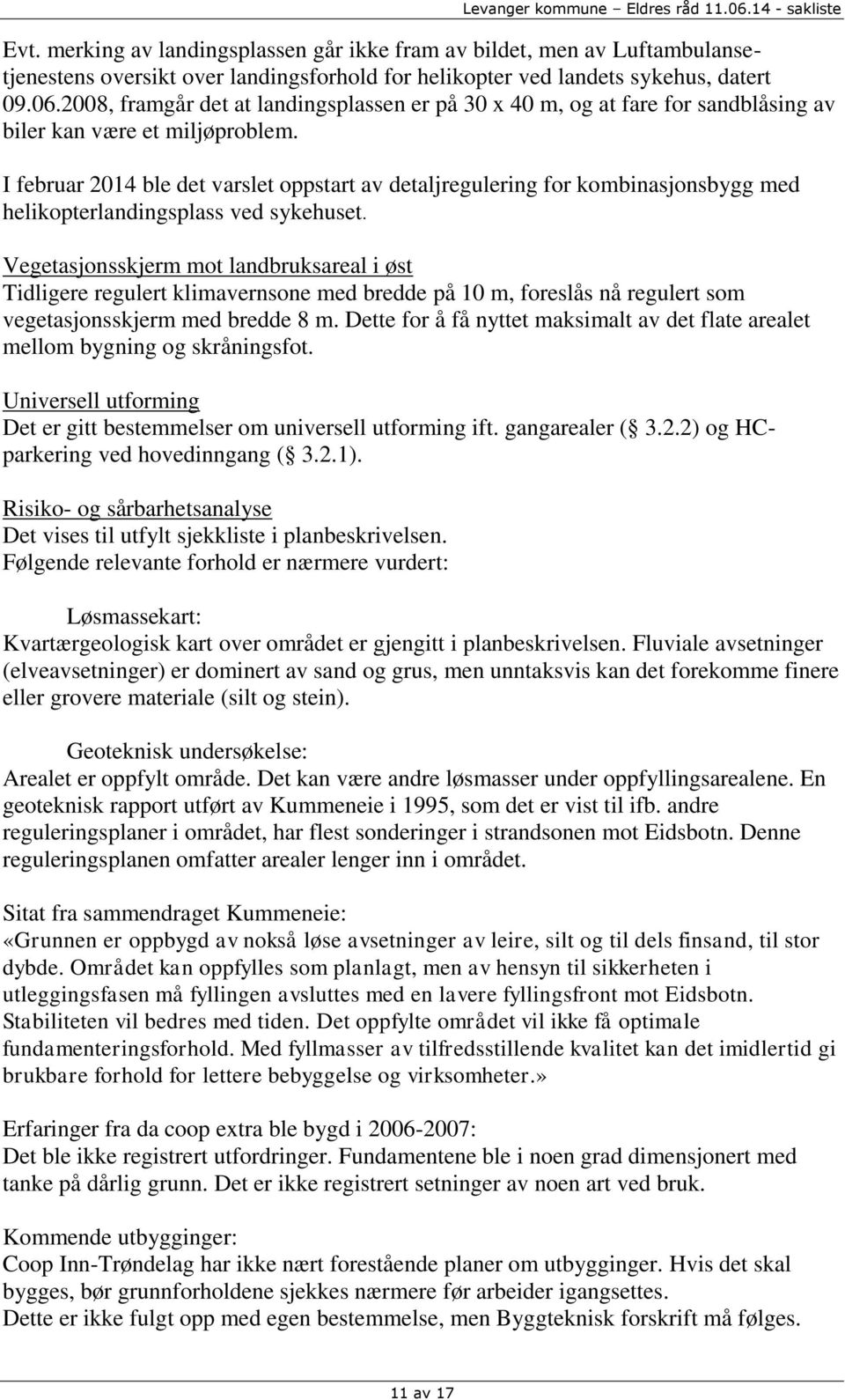 I februar 2014 ble det varslet oppstart av detaljregulering for kombinasjonsbygg med helikopterlandingsplass ved sykehuset.