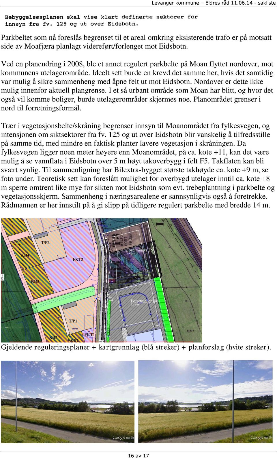 Ideelt sett burde en krevd det samme her, hvis det samtidig var mulig å sikre sammenheng med åpne felt ut mot Eidsbotn. Nordover er dette ikke mulig innenfor aktuell plangrense.