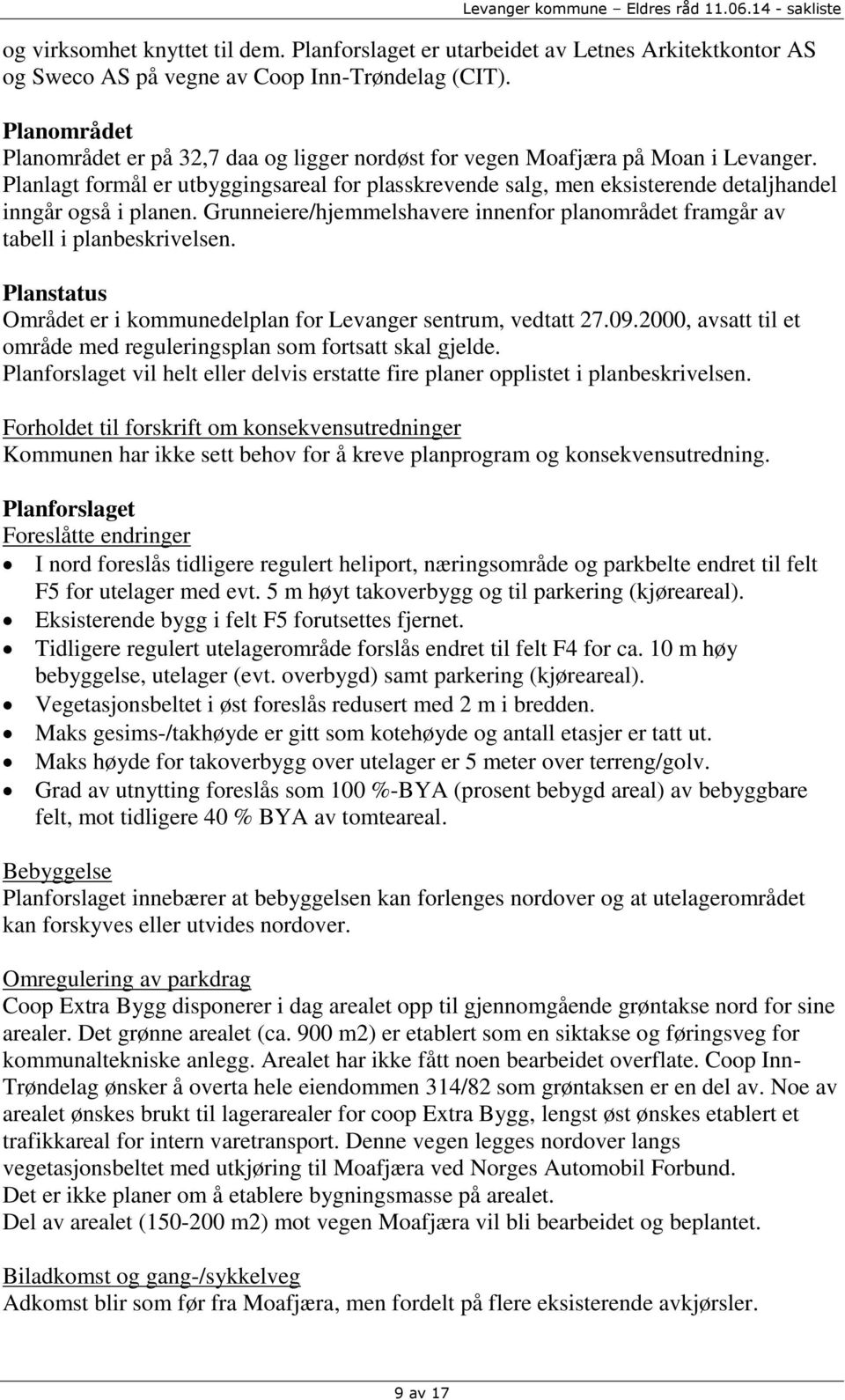 Planlagt formål er utbyggingsareal for plasskrevende salg, men eksisterende detaljhandel inngår også i planen. Grunneiere/hjemmelshavere innenfor planområdet framgår av tabell i planbeskrivelsen.