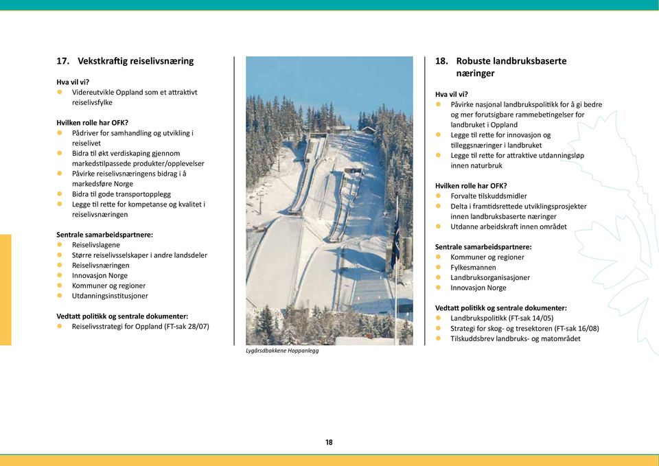 Større reiselivsselskaper i andre landsdeler z Reiselivsnæringen z Innovasjon Norge z Utdanningsinstitusjoner z Reiselivsstrategi for Oppland (FT-sak 28/07) Lygårsdbakkene Hoppanlegg 18.