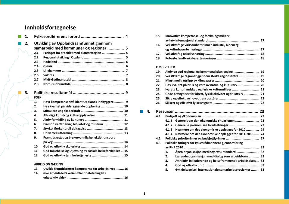 Høyt kompetansenivå blant Opplands innbyggere... 9 2. Høy kvalitet på videregående opplæring... 10 3. Stimulere ung skaperkraft... 10 4. Allsidige kunst- og kulturopplevelser... 11 5.