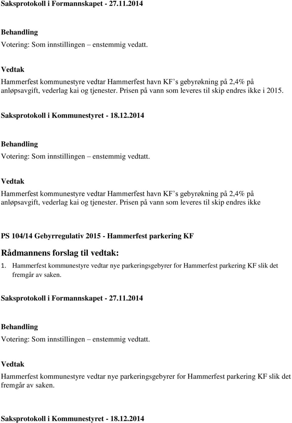 Saksprotokoll i Kommunestyret - 18.12.2014 Votering: Som innstillingen enstemmig vedtatt.