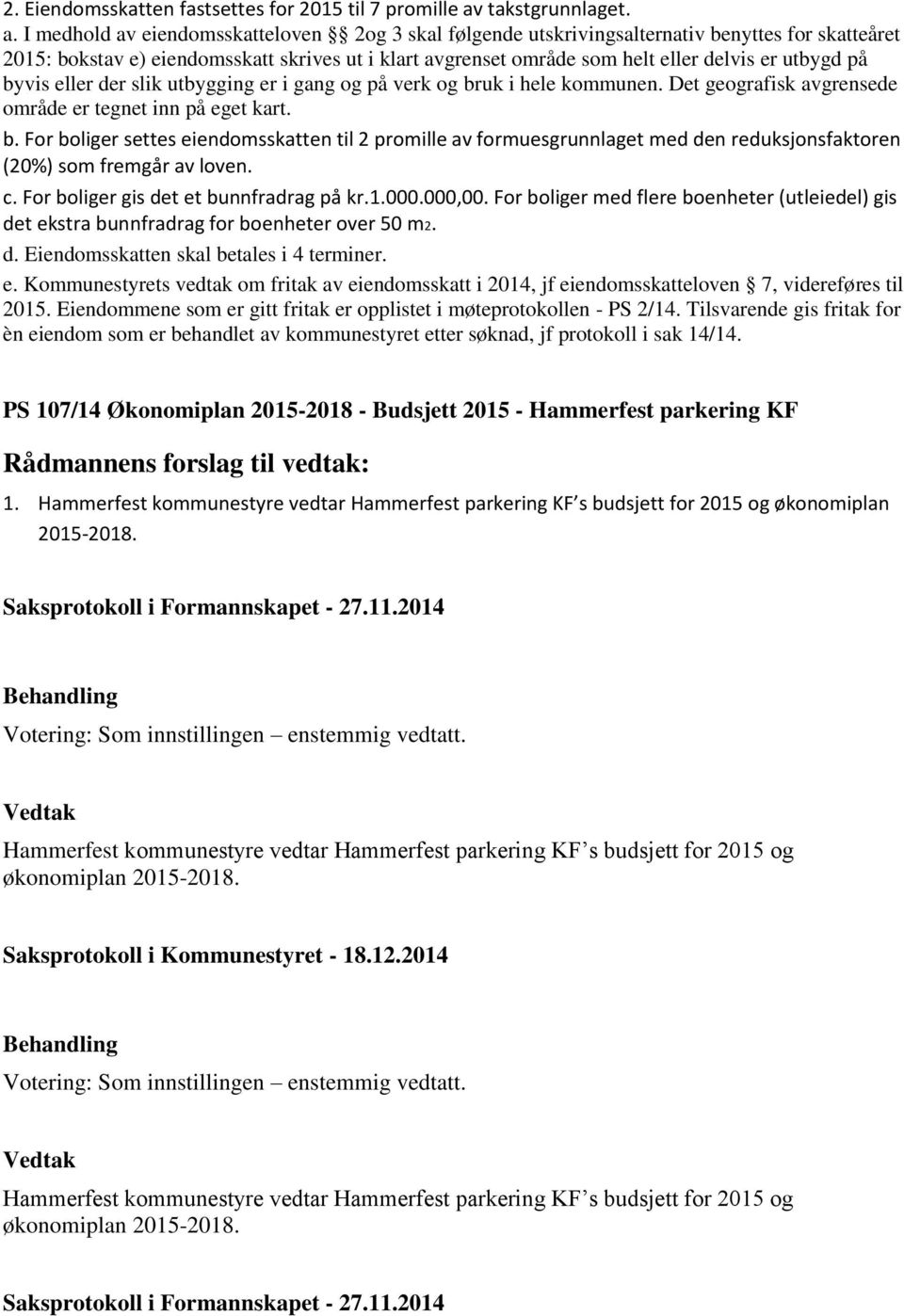 I medhold av eiendomsskatteloven 2og 3 skal følgende utskrivingsalternativ benyttes for skatteåret 2015: bokstav e) eiendomsskatt skrives ut i klart avgrenset område som helt eller delvis er utbygd