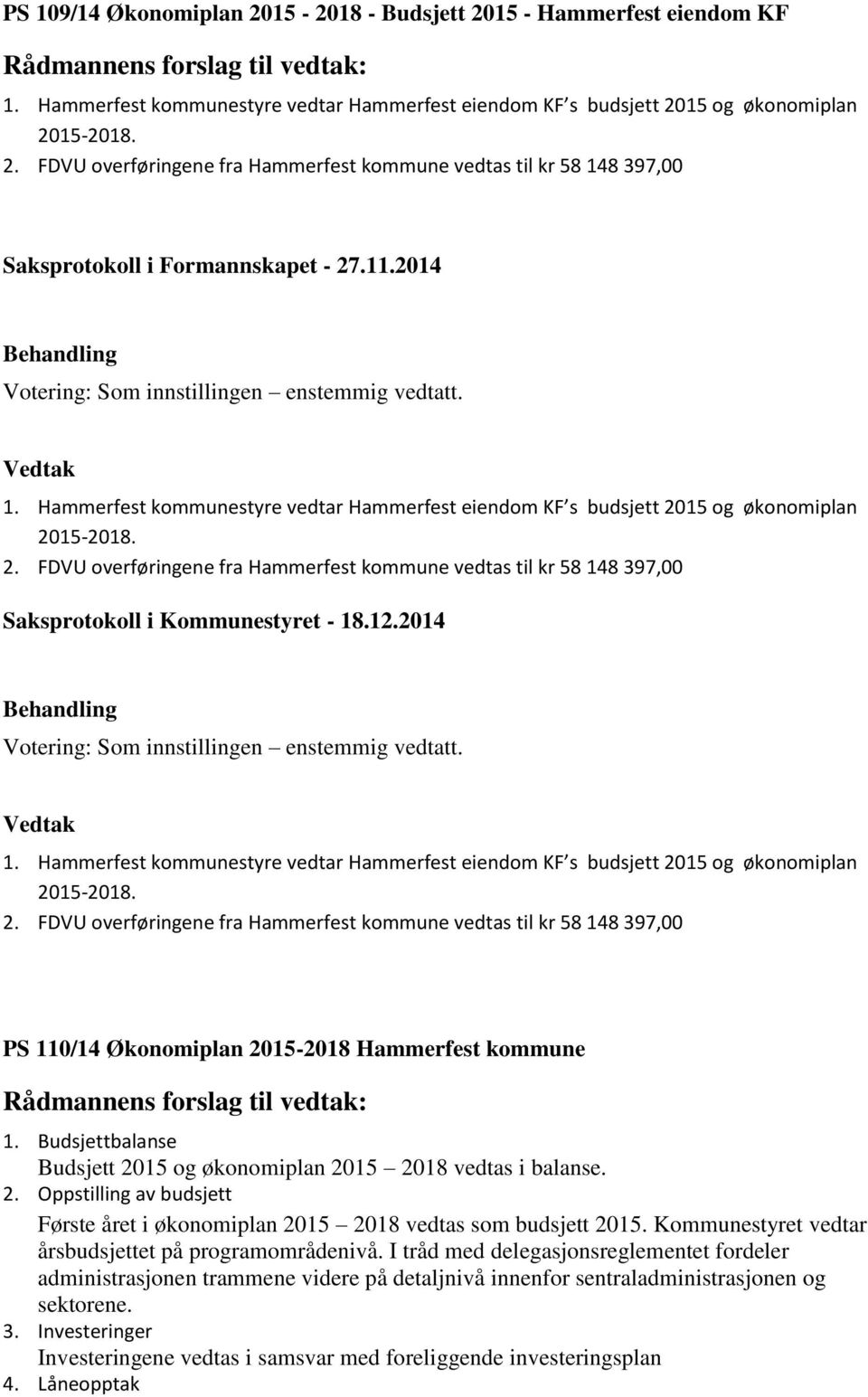 2. FDVU overføringene fra Hammerfest kommune vedtas til kr 58 148 397,00 Saksprotokoll i Kommunestyret - 18.12.2014 Votering: Som innstillingen enstemmig vedtatt. 1. Hammerfest kommunestyre vedtar Hammerfest eiendom KF s budsjett 2015 og økonomiplan 2015-2018.
