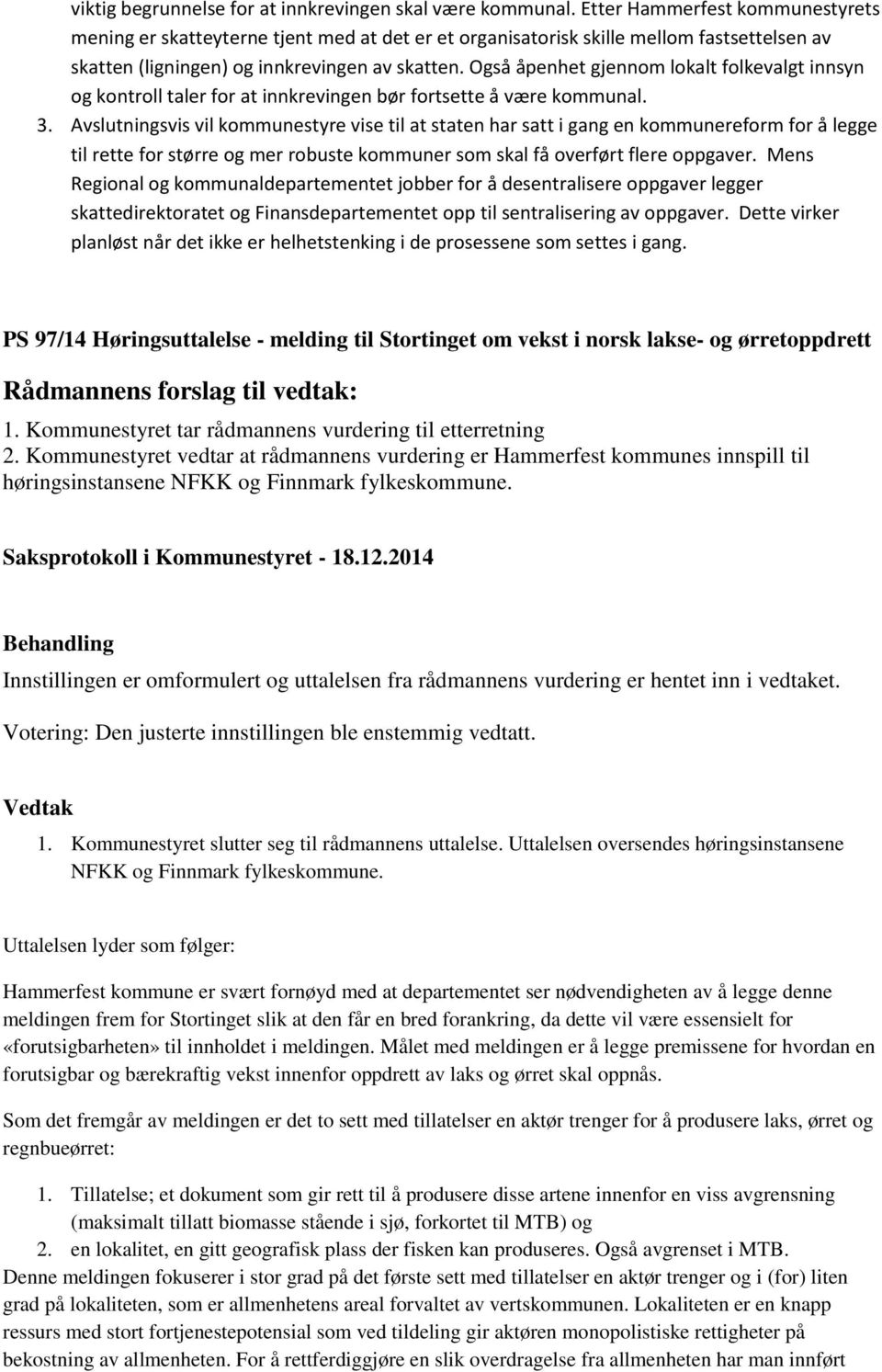 Også åpenhet gjennom lokalt folkevalgt innsyn og kontroll taler for at innkrevingen bør fortsette å være kommunal. 3.