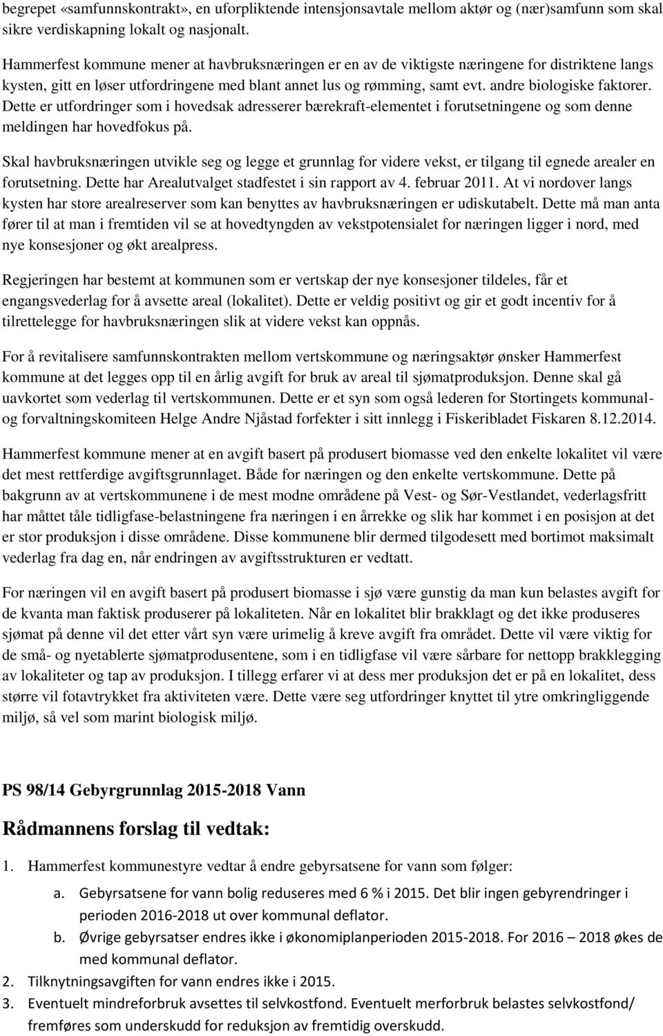 andre biologiske faktorer. Dette er utfordringer som i hovedsak adresserer bærekraft-elementet i forutsetningene og som denne meldingen har hovedfokus på.