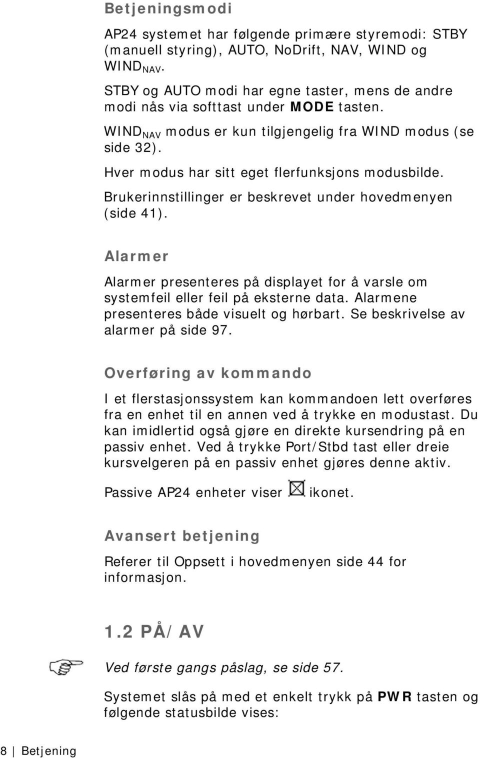 Hver modus har sitt eget flerfunksjons modusbilde. Brukerinnstillinger er beskrevet under hovedmenyen (side 41).