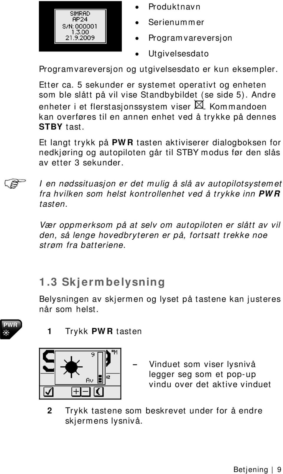 Kommandoen kan overføres til en annen enhet ved å trykke på dennes STBY tast.