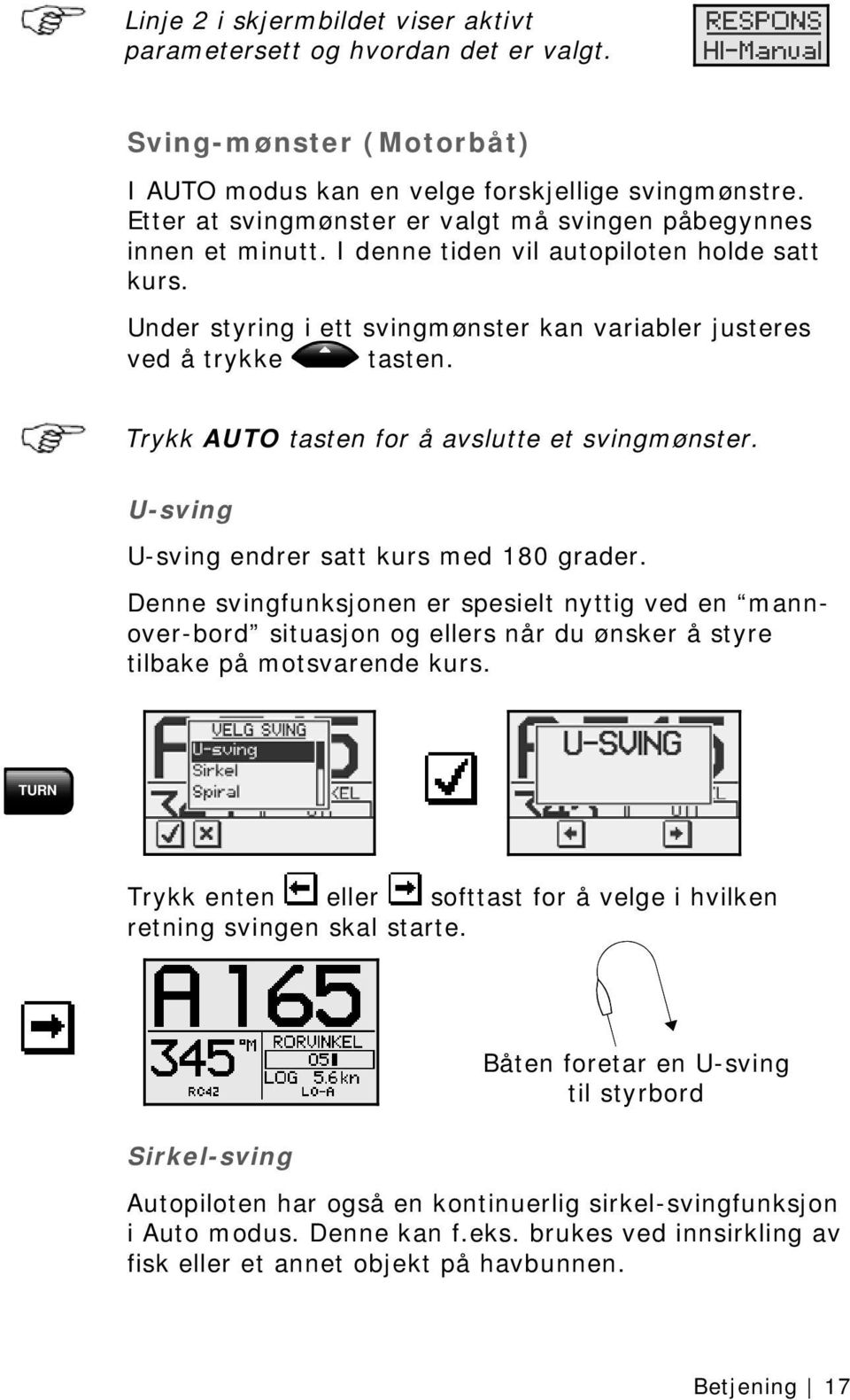 Trykk AUTO tasten for å avslutte et svingmønster. U-sving U-sving endrer satt kurs med 180 grader.